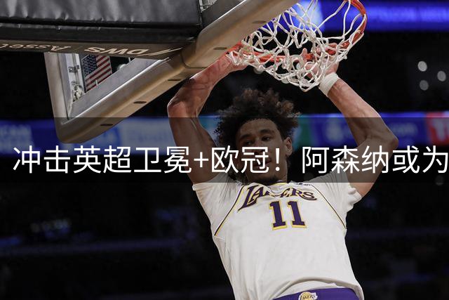 冲击英超卫冕+欧冠！阿森纳或为维尼修斯打破薪资结构