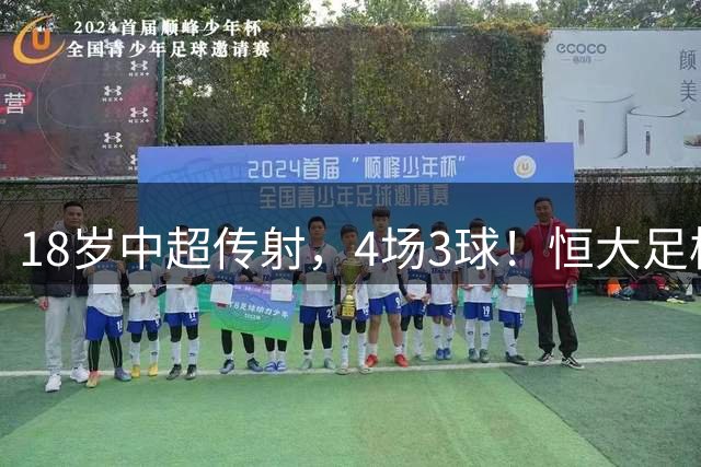 18岁中超传射，4场3球！恒大足校仍在发力，国足未来前锋无忧